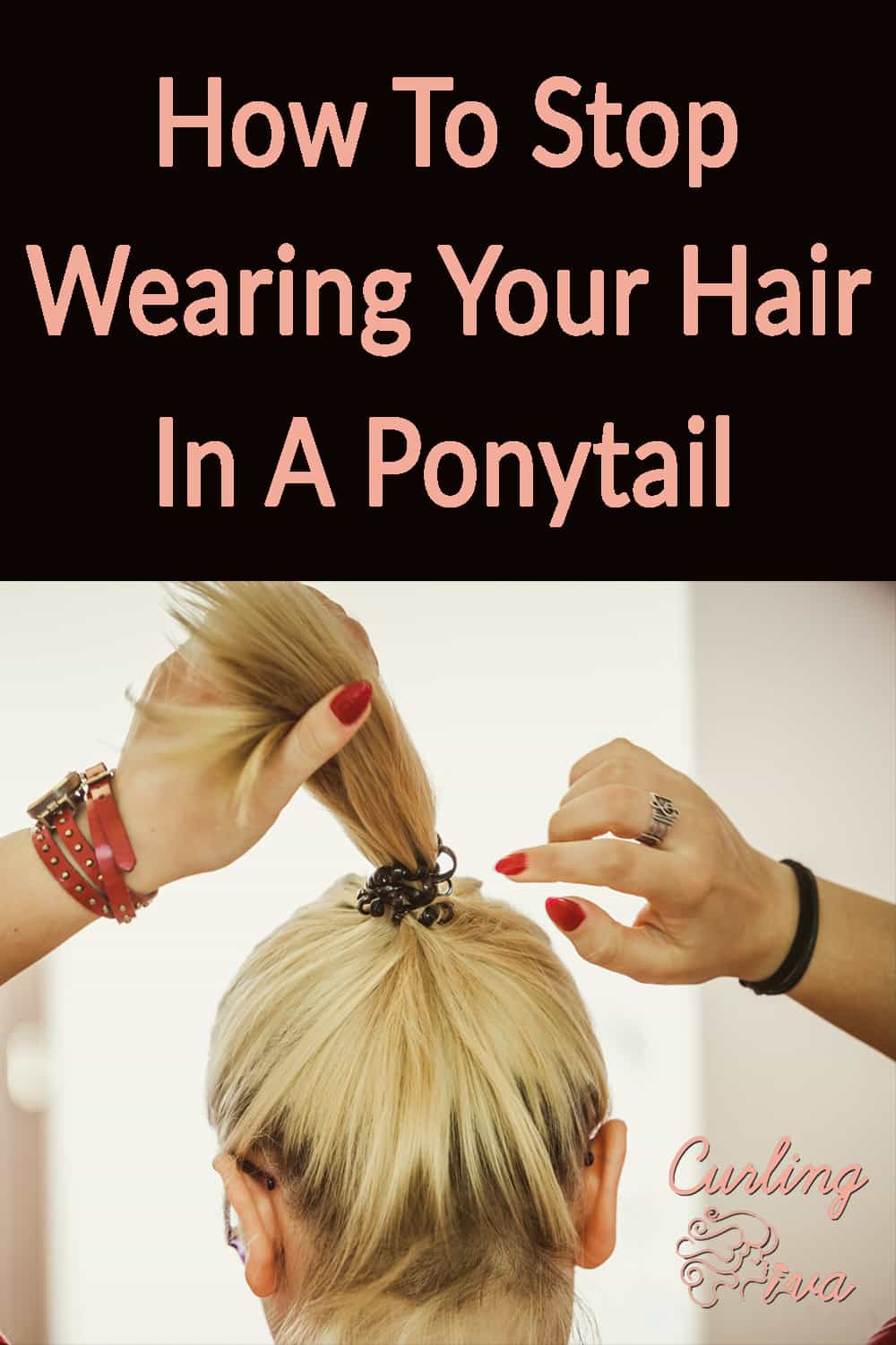 How to Stop Wearing your Hair in a Ponytail Curling Diva